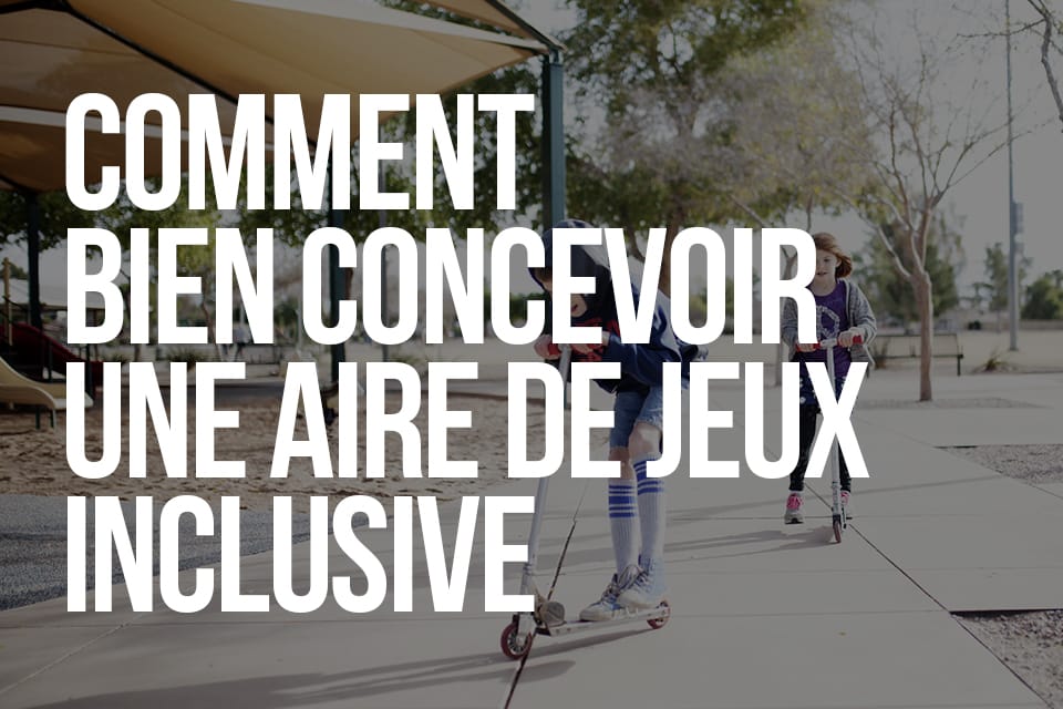 Comment bien concevoir une aire de jeux inclusive