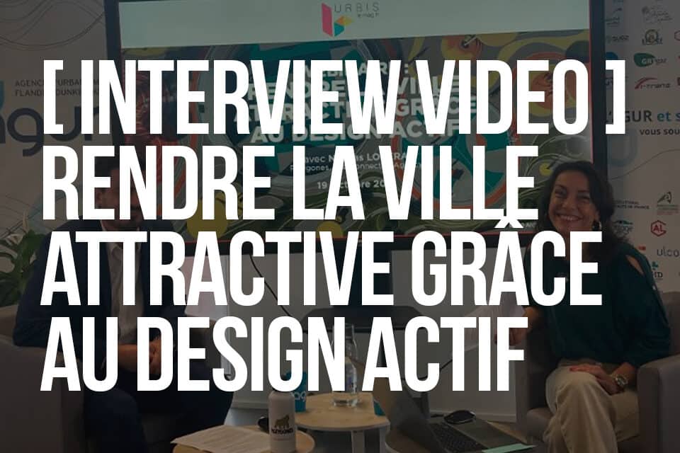 Interview video,comment rendre la ville attractive grace au design actif