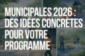 municipales 2026 - Des idées concrètes pour votre programme