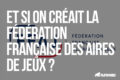Et si on créait la Fédération Française des Aires de Jeux ?